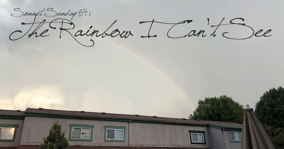 Sonnet Sunday 64: The Rainbow I Can’t See