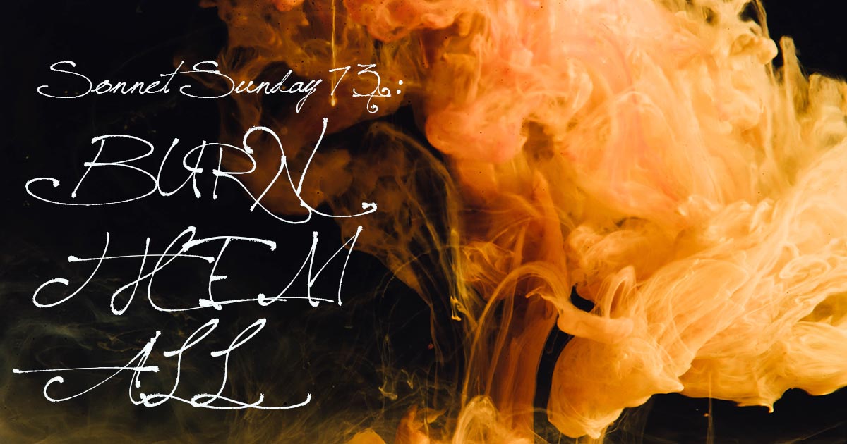 Sonnet Sunday 73: Dr. von Dread Reveals the Root of Her Madness: Or, BURN THEM ALL